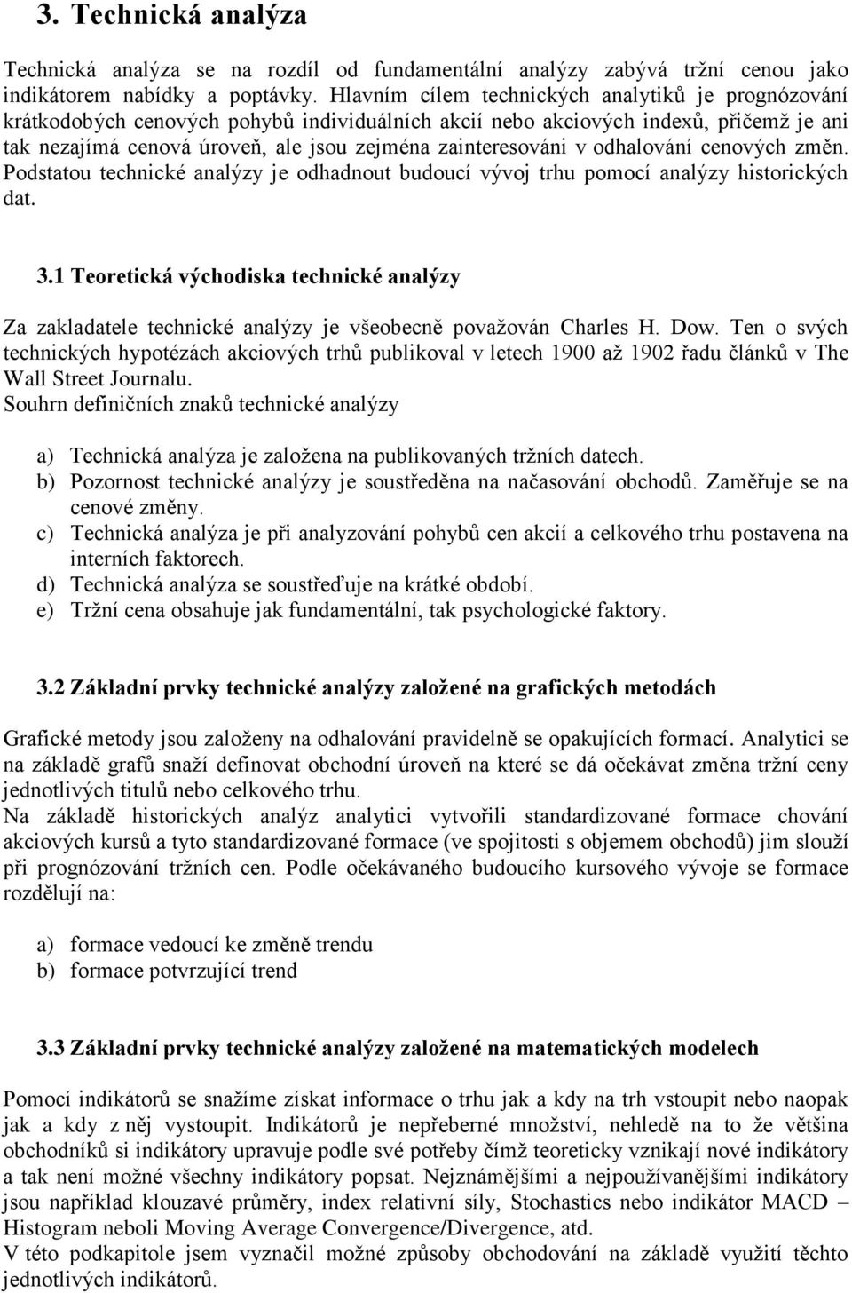 v odhalování cenových změn. Podstatou technické analýzy je odhadnout budoucí vývoj trhu pomocí analýzy historických dat. 3.