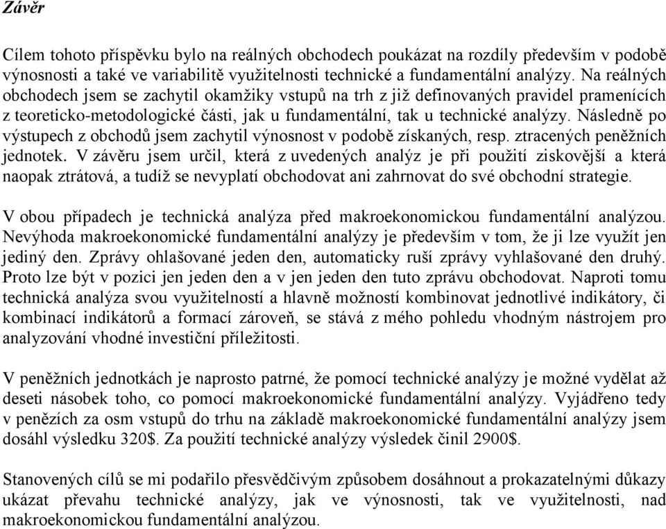 Následně po výstupech z obchodů jsem zachytil výnosnost v podobě získaných, resp. ztracených peněžních jednotek.