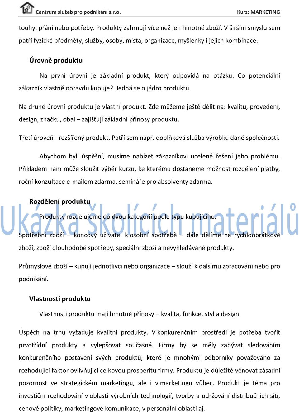 Zde můžeme ještě dělit na: kvalitu, provedení, design, značku, obal zajišťují základní přínosy produktu. Třetí úroveň - rozšířený produkt. Patří sem např. doplňková služba výrobku dané společnosti.