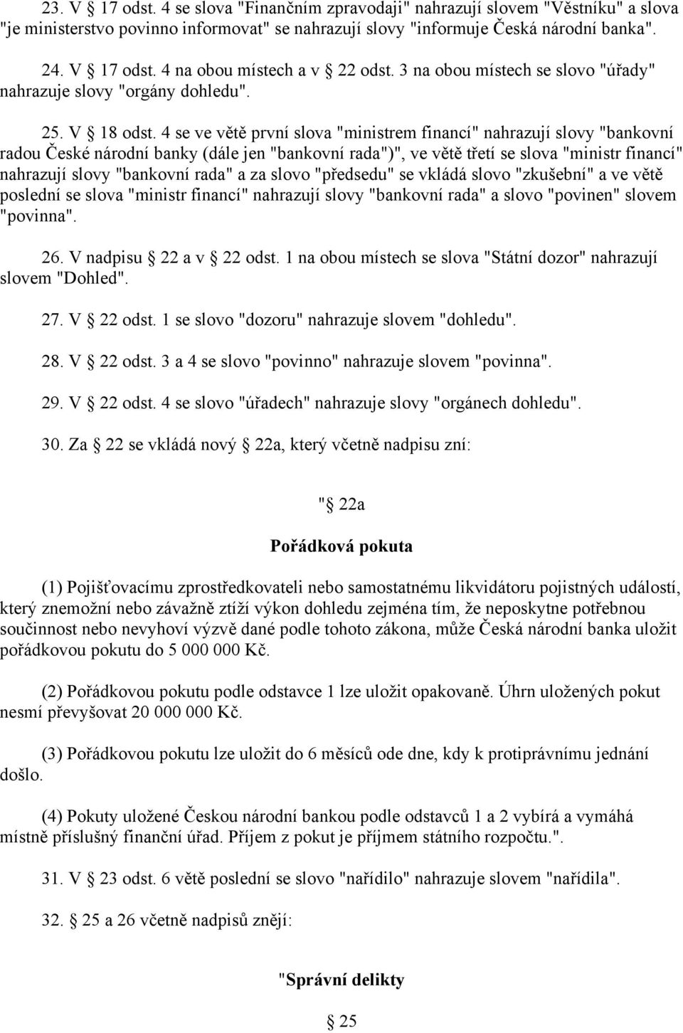 4 se ve větě první slova "ministrem financí" nahrazují slovy "bankovní radou České národní banky (dále jen "bankovní rada")", ve větě třetí se slova "ministr financí" nahrazují slovy "bankovní rada"