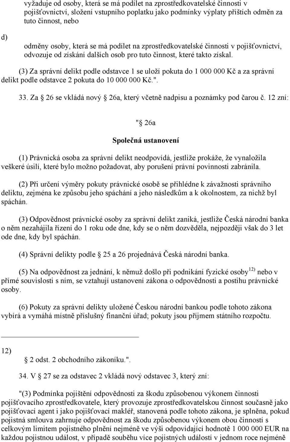 (3) Za správní delikt podle odstavce 1 se uloží pokuta do 1 000 000 Kč a za správní delikt podle odstavce 2 pokuta do 10 000 000 Kč.". 33.