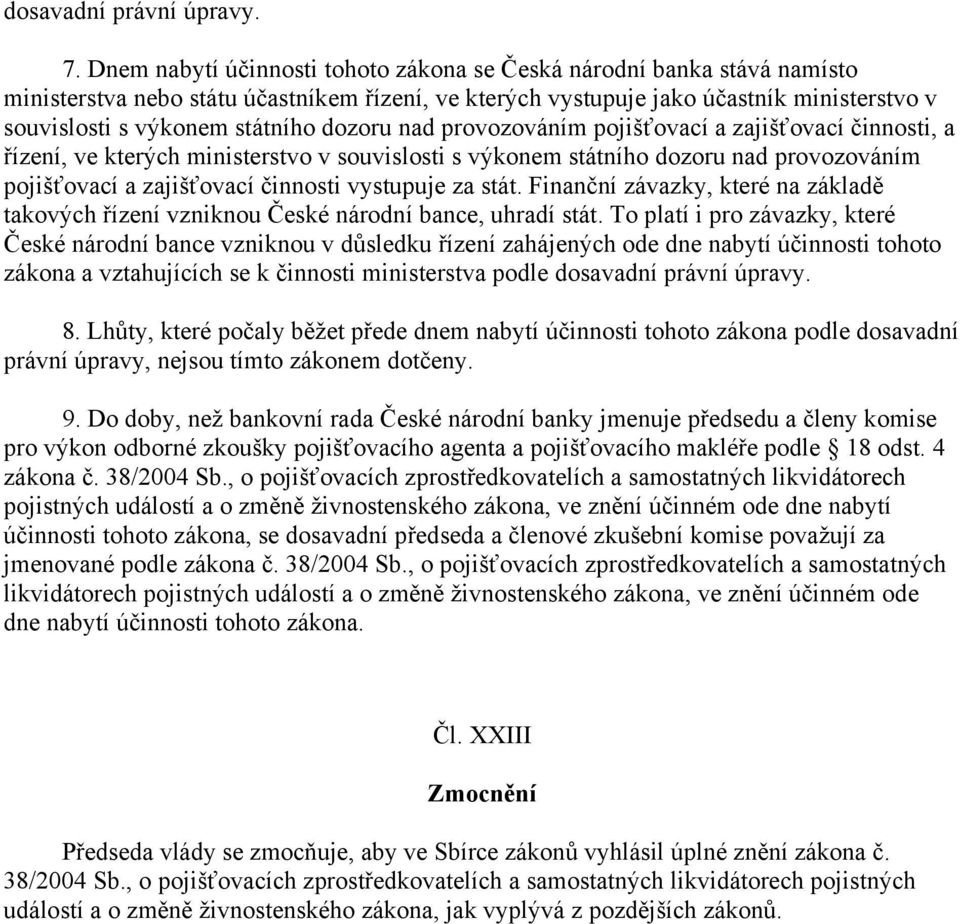 dozoru nad provozováním pojišťovací a zajišťovací činnosti, a řízení, ve kterých ministerstvo v souvislosti s výkonem státního dozoru nad provozováním pojišťovací a zajišťovací činnosti vystupuje za