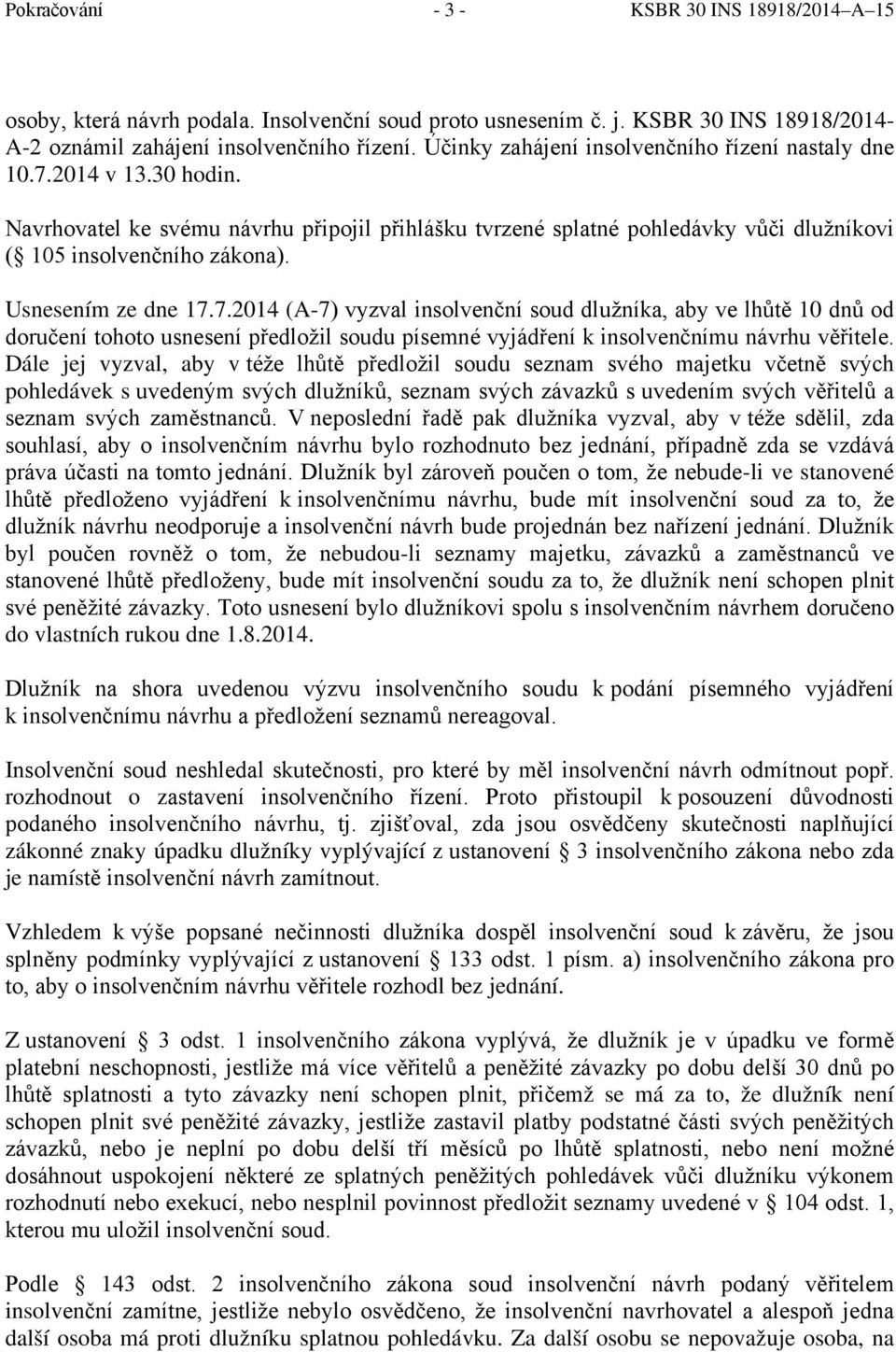 Usnesením ze dne 17.7.2014 (A-7) vyzval insolvenční soud dlužníka, aby ve lhůtě 10 dnů od doručení tohoto usnesení předložil soudu písemné vyjádření k insolvenčnímu návrhu věřitele.