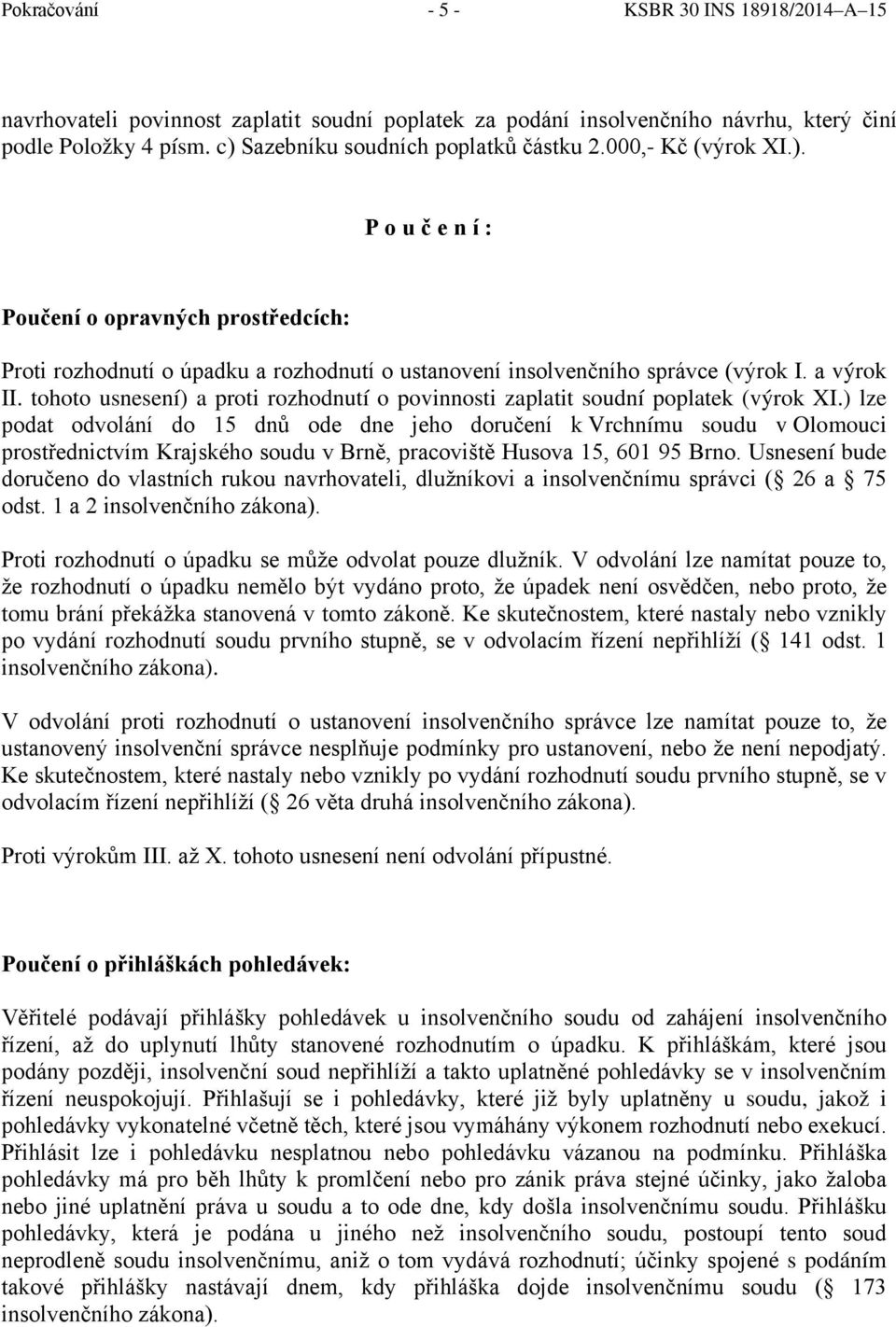 tohoto usnesení) a proti rozhodnutí o povinnosti zaplatit soudní poplatek (výrok XI.