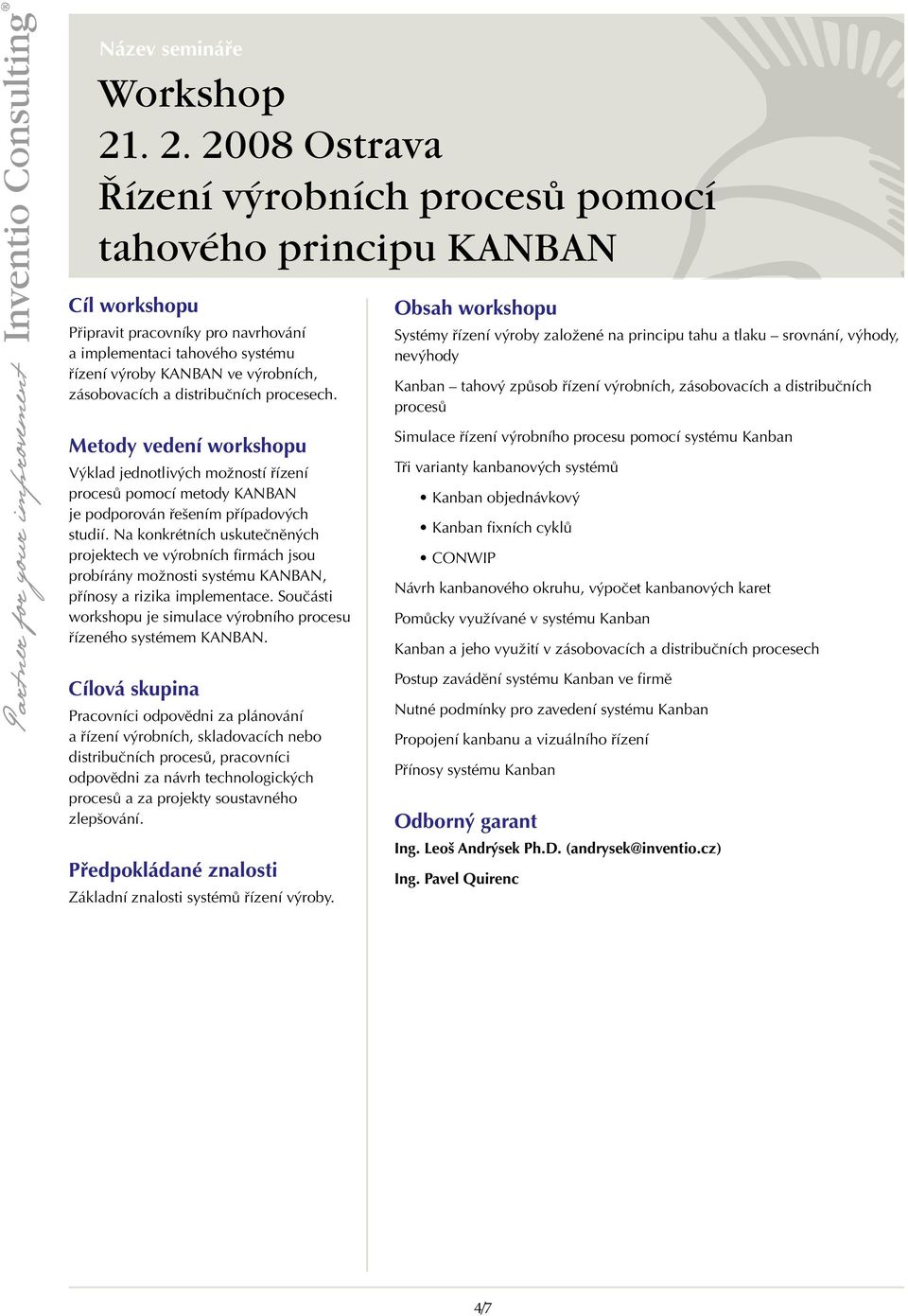 distribučních procesech. Výklad jednotlivých možností řízení procesů pomocí metody KANBAN je podporován řešením případových studií.