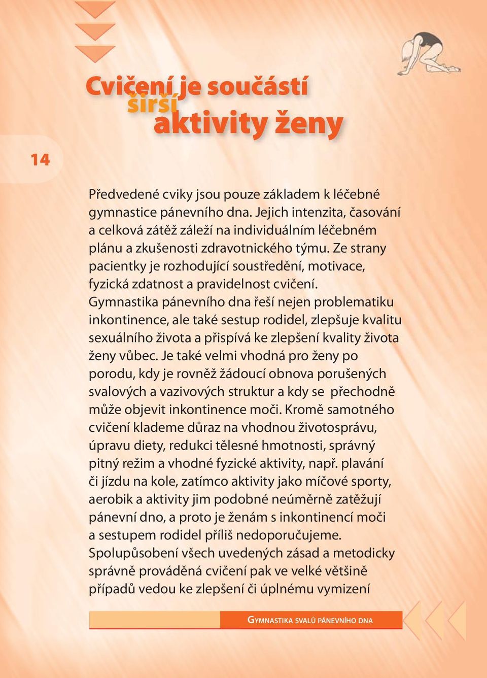 Ze strany pacientky je rozhodující soustředění, motivace, fyzická zdatnost a pravidelnost cvičení.