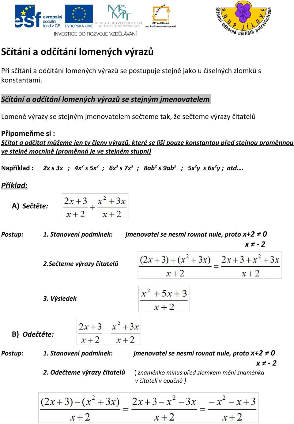 které se liší pouze konstantou před stejnou proměnnou ve stejné mocnině (proměnná je ve stejném stupni) Například : 2x s 3x ; 4x 2 s 5x 2 ; 6x 3 s 7x 3 ; 8ab 2 s 9ab 2 ; 5x 2 y s 6x 2 y ; atd.