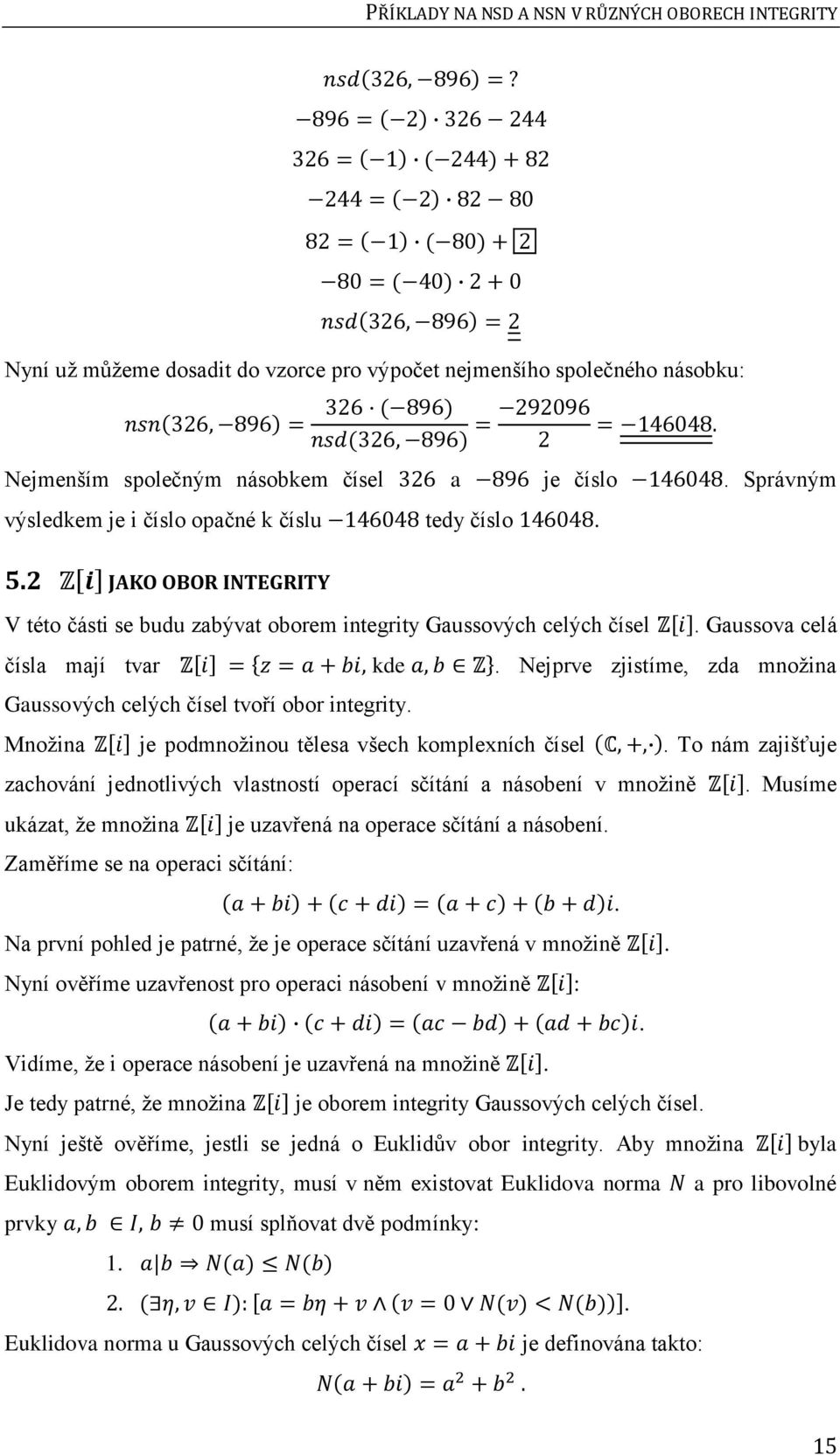 Nejprve zjistíme, zda množina Gaussových celých čísel tvoří obor integrity. Množina je podmnožinou tělesa všech komplexních čísel.