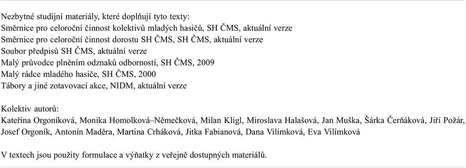 jiné zotavovací akce, NIDM, aktuální verze Kolektiv autorù: Kateøina Orgoníková, Monika Homolková Nìmeèková, Milan Kligl, Miroslava Halašová, Jan Muška, Šárka Èeròáková, Jiøí