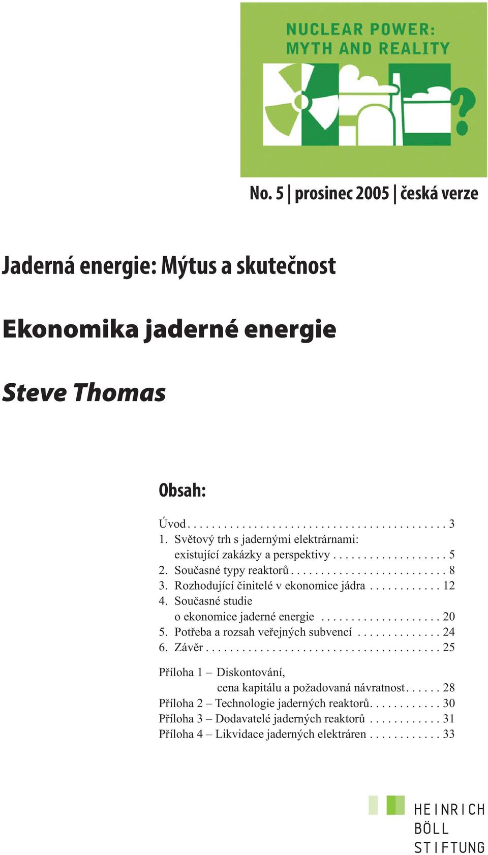 Současné studie o ekonomice jaderné energie.................... 20 5. Potřeba a rozsah veřejných subvencí.............. 24 6. Závěr.