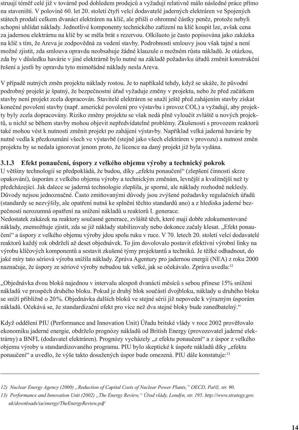 Jednotlivé komponenty technického zařízení na klíč koupit lze, avšak cena za jadernou elektrárnu na klíč by se měla brát s rezervou.