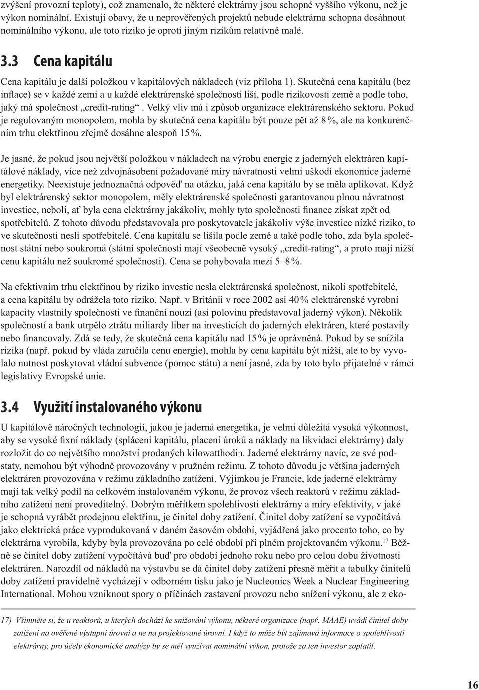 3 Cena kapitálu Cena kapitálu je další položkou v kapitálových nákladech (viz příloha 1).