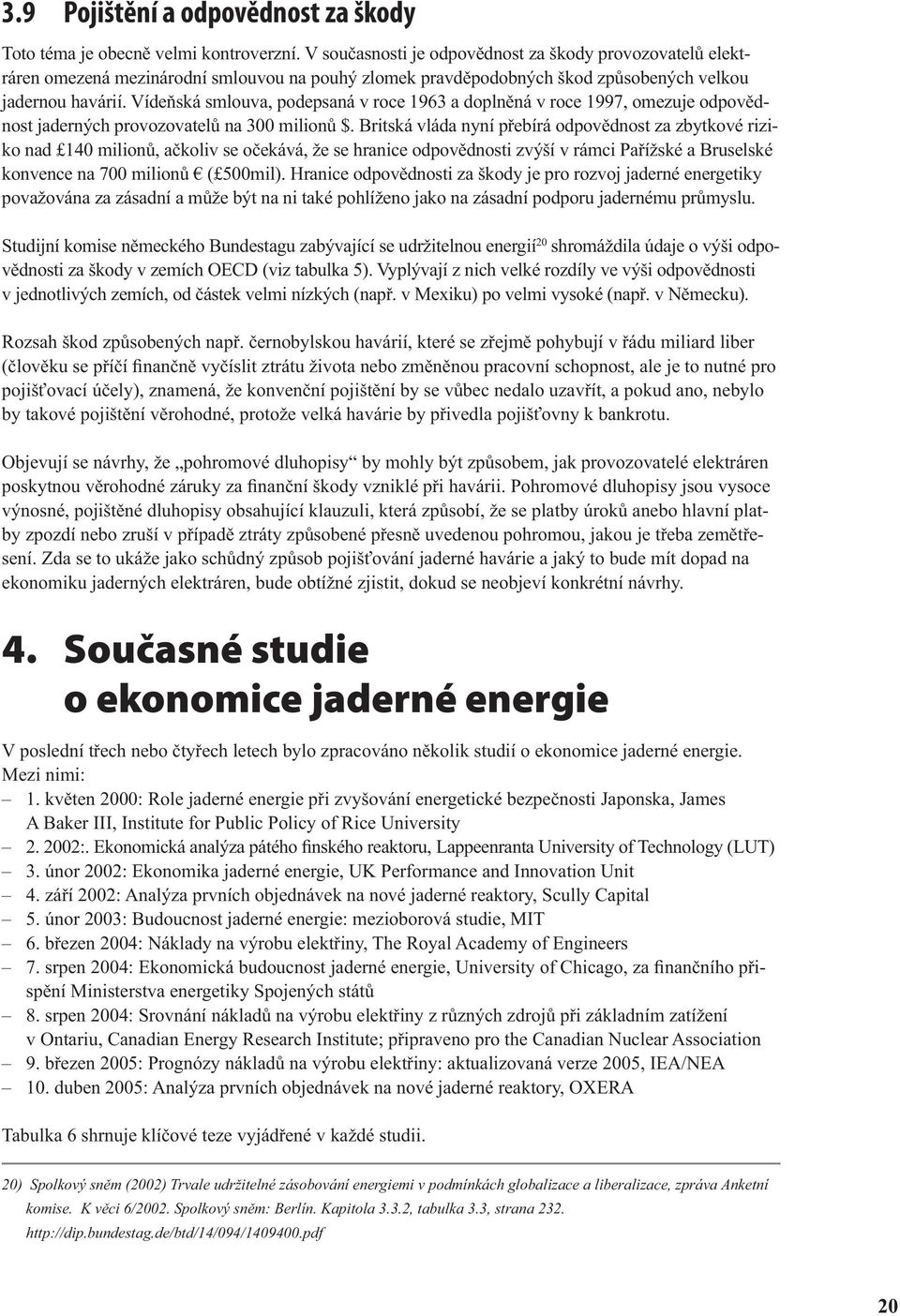Vídeňská smlouva, podepsaná v roce 1963 a doplněná v roce 1997, omezuje odpovědnost jaderných provozovatelů na 300 milionů $.