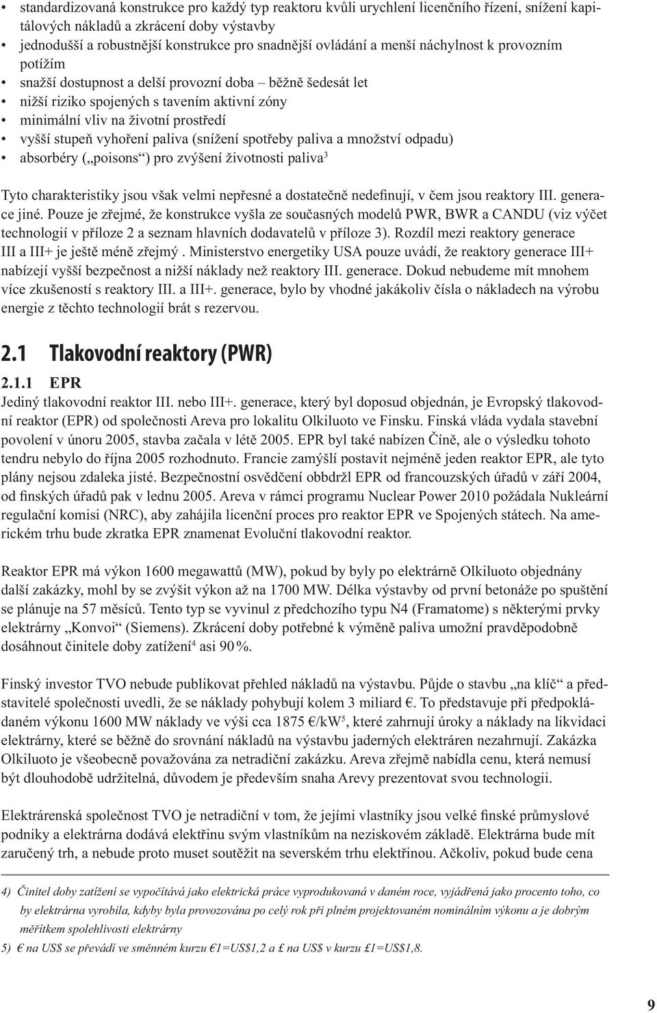 paliva (snížení spotřeby paliva a množství odpadu) absorbéry ( poisons ) pro zvýšení životnosti paliva 3 Tyto charakteristiky jsou však velmi nepřesné a dostatečně nedefinují, v čem jsou reaktory III.