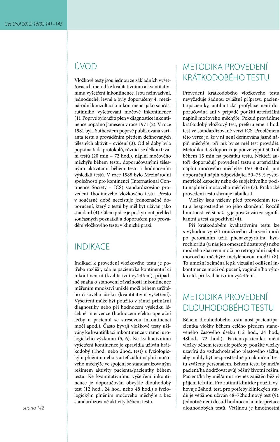 V roce 1981 byla Sutherstem poprvé publikována varianta testu s prováděním předem definovaných tělesných aktivit cvičení (3).