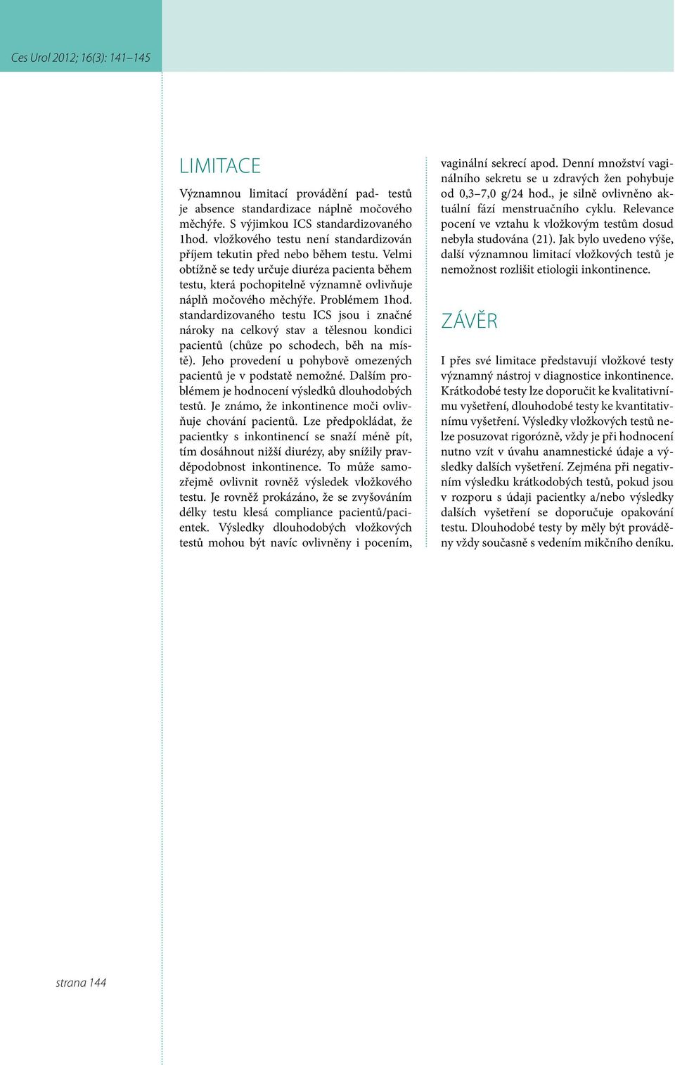 Problémem 1hod. standardizovaného testu ICS jsou i značné nároky na celkový stav a tělesnou kondici pacientů (chůze po schodech, běh na místě).