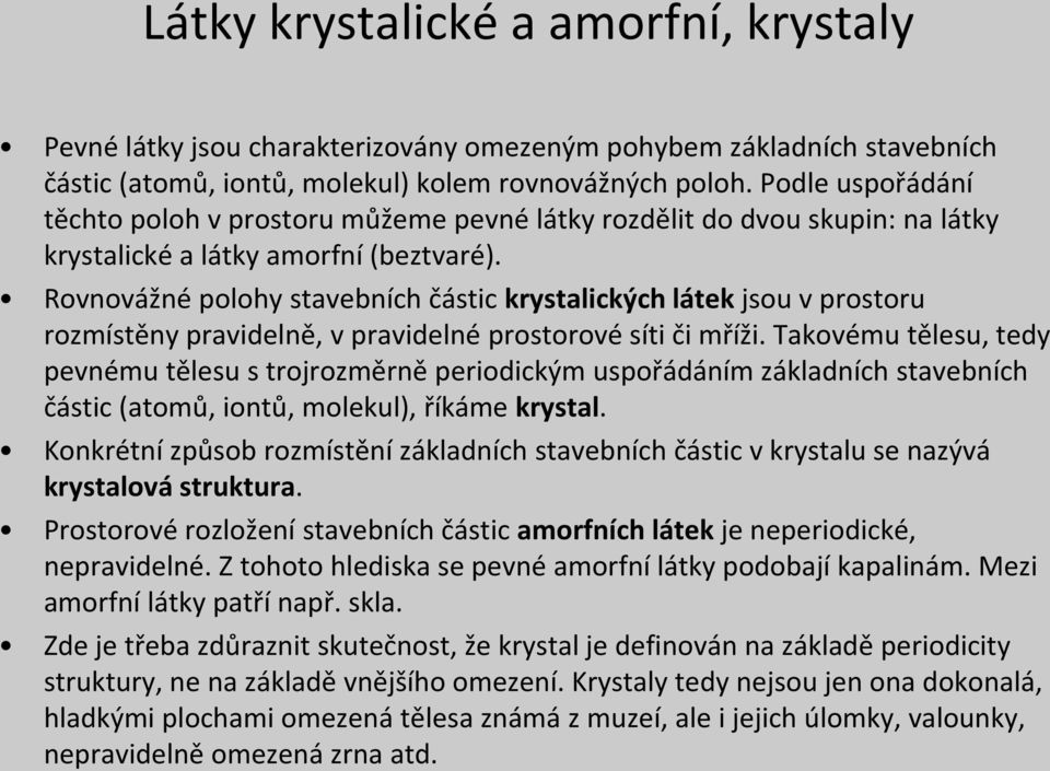 Rovnovážné polohy stavebních částic krystalických látek jsou v prostoru rozmístěny pravidelně, v pravidelné prostorové síti či mříži.