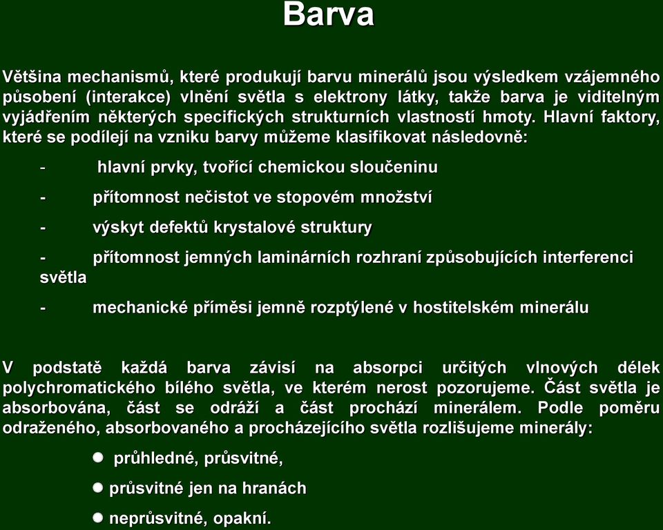 Hlavní faktory, které se podílejí na vzniku barvy můžeme klasifikovat následovně: - hlavní prvky, tvořící chemickou sloučeninu - přítomnost nečistot ve stopovém množství - výskyt defektů krystalové