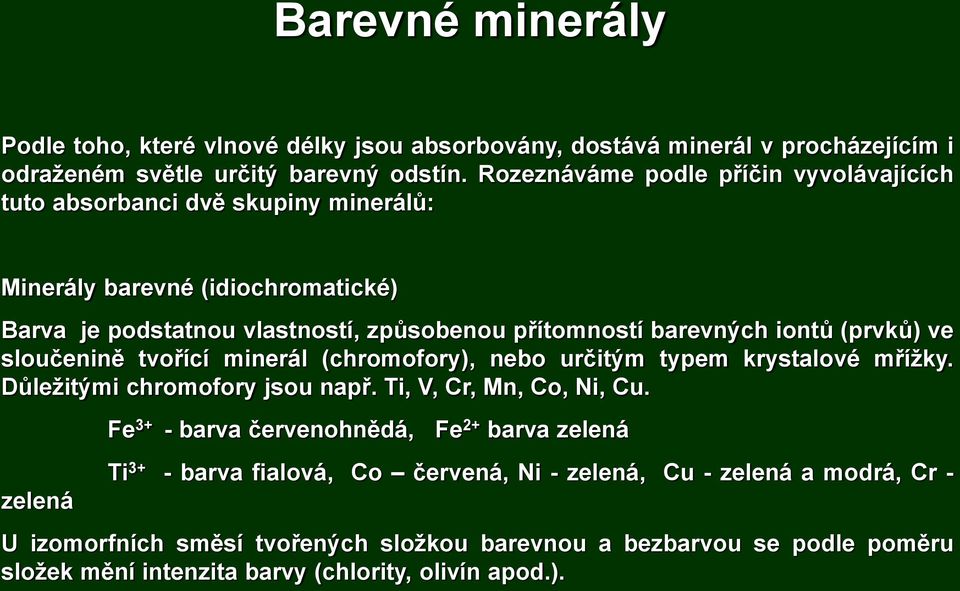iontů (prvků) ve sloučenině tvořící minerál (chromofory), nebo určitým typem krystalové mřížky. Důležitými chromofory jsou např. Ti, V, Cr, Mn, Co, Ni, Cu.