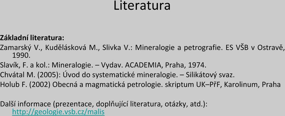 (2005): Úvod do systematické mineralogie. Silikátový svaz. Holub F. (2002) Obecná a magmatická petrologie.