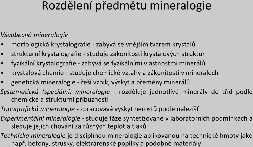 Systematická (speciální) mineralogie - rozděluje jednotlivé minerály do tříd podle chemické a strukturní příbuznosti Topografická mineralogie - zpracovává výskyt nerostů podle nalezišť Experimentální