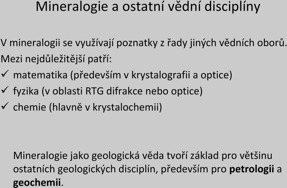 Mezi nejdůležitější patří: matematika (především v krystalografii a optice) fyzika (v oblasti