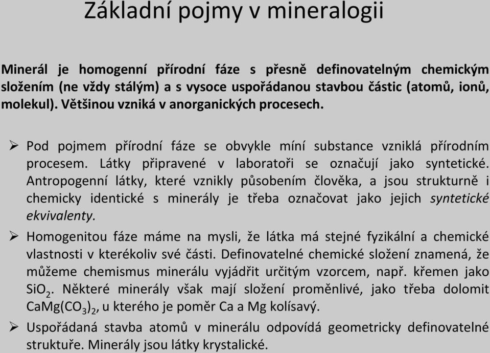 Antropogenní látky, které vznikly působením člověka, a jsou strukturně i chemicky identické s minerály je třeba označovat jako jejich syntetické ekvivalenty.