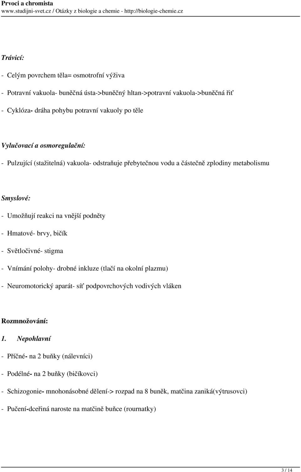 bičík - Světločivné- stigma - Vnímání polohy- drobné inkluze (tlačí na okolní plazmu) - Neuromotorický aparát- síť podpovrchových vodivých vláken Rozmnožování: 1.