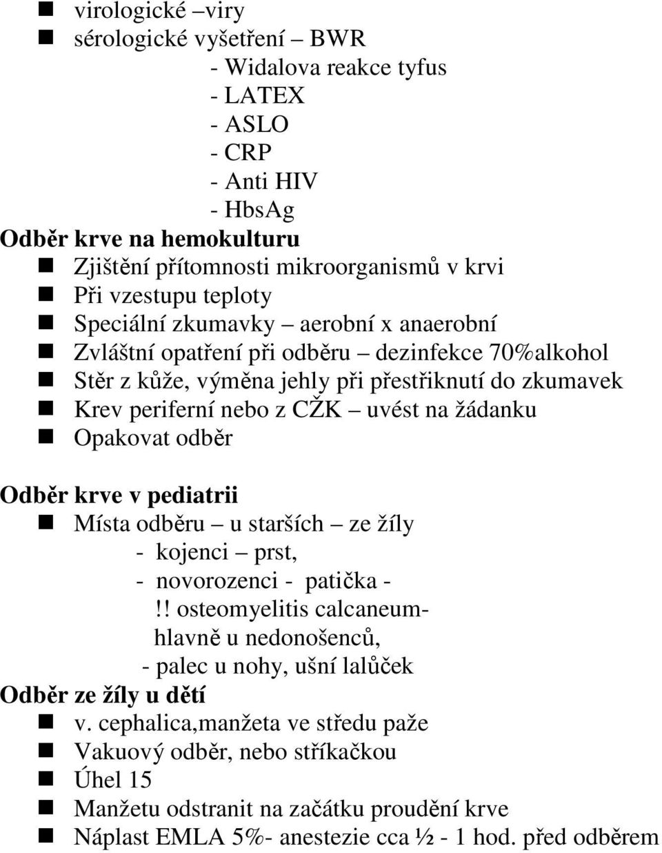 žádanku Opakovat odběr Odběr krve v pediatrii Místa odběru u starších ze žíly - kojenci prst, - novorozenci - patička -!