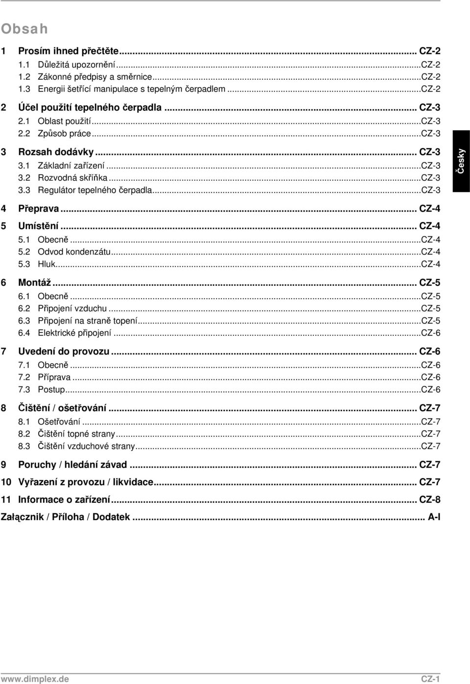 .. CZ-4 5 Umístění... CZ-4 5.1 Obecně...CZ-4 5.2 Odvod kondenzátu...cz-4 5.3 Hluk...CZ-4 6 Montáž... CZ-5 6.1 Obecně...CZ-5 6.2 Připojení vzduchu...cz-5 6.3 Připojení na straně topení...cz-5 6.4 Elektrické připojení.