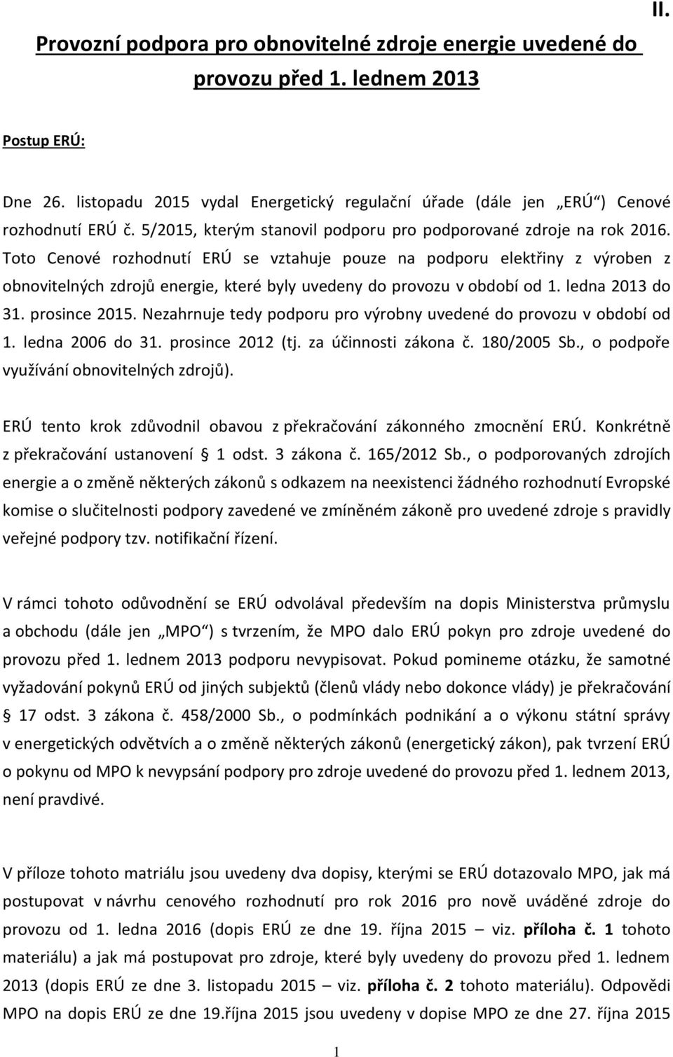 Toto Cenové rozhodnutí ERÚ se vztahuje pouze na podporu elektřiny z výroben z obnovitelných zdrojů energie, které byly uvedeny do provozu v období od 1. ledna 2013 do 31. prosince 2015.