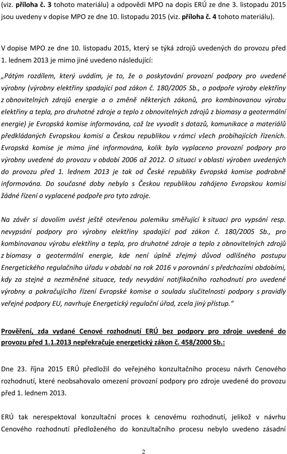 lednem 2013 je mimo jiné uvedeno následující: Pátým rozdílem, který uvádím, je to, že o poskytování provozní podpory pro uvedené výrobny (výrobny elektřiny spadající pod zákon č. 180/2005 Sb.