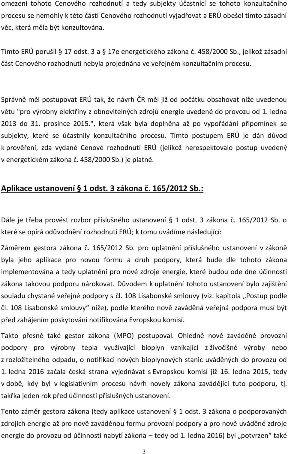 Správně měl postupovat ERÚ tak, že návrh ČR měl již od počátku obsahovat níže uvedenou větu "pro výrobny elektřiny z obnovitelných zdrojů energie uvedené do provozu od 1. ledna 2013 do 31.