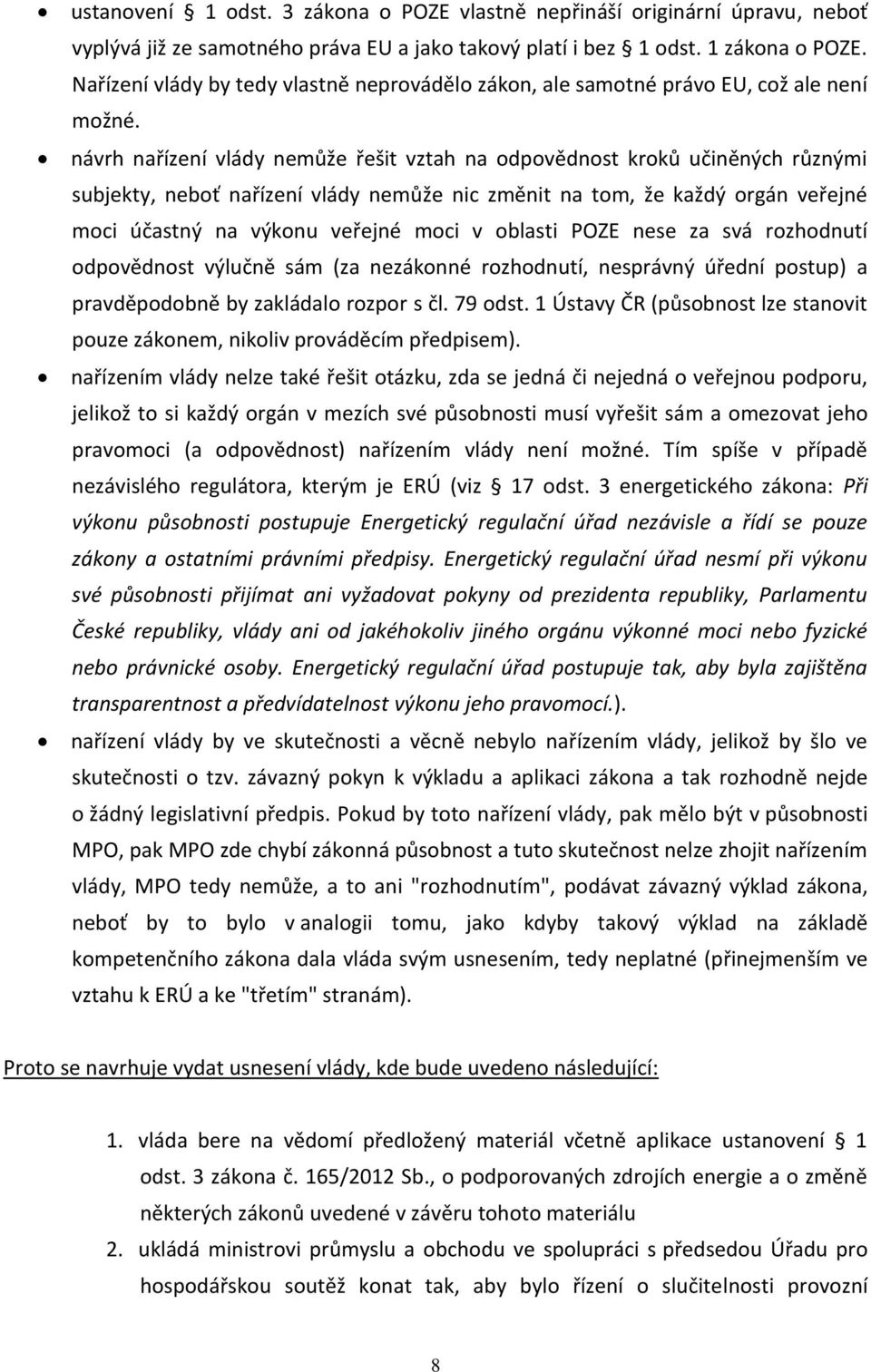návrh nařízení vlády nemůže řešit vztah na odpovědnost kroků učiněných různými subjekty, neboť nařízení vlády nemůže nic změnit na tom, že každý orgán veřejné moci účastný na výkonu veřejné moci v