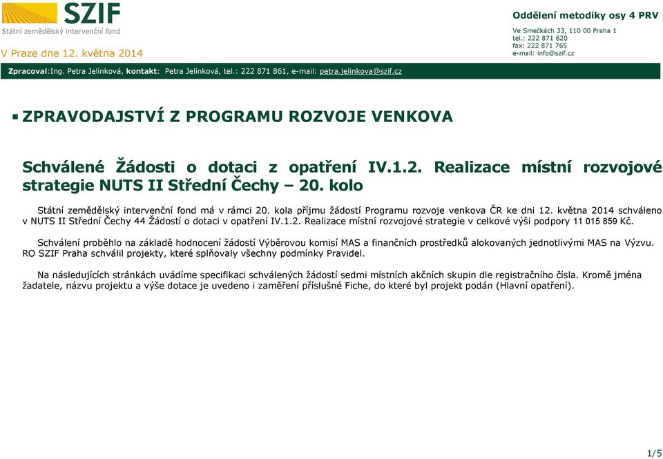 kolo Státní zemědělský intervenční fond má v rámci 20. kola příjmu žádostí Programu rozvoje venkova ČR ke dni 12. května 2014 schváleno v NUTS II Střední Čechy 44 Žádostí o dotaci v IV.1.2. Realizace místní rozvojové strategie v celkové výši podpory 11 015 859 Kč.