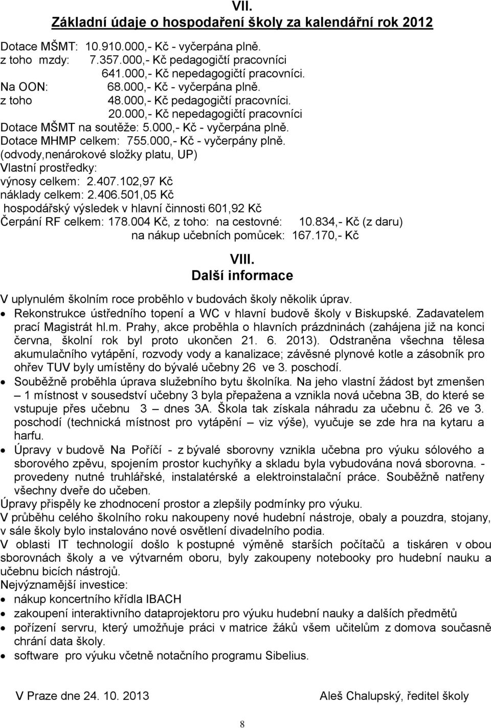 000,- Kč - vyčerpány plně. (odvody,nenárokové složky platu, UP) Vlastní prostředky: výnosy celkem: 2.407.102,97 Kč náklady celkem: 2.406.