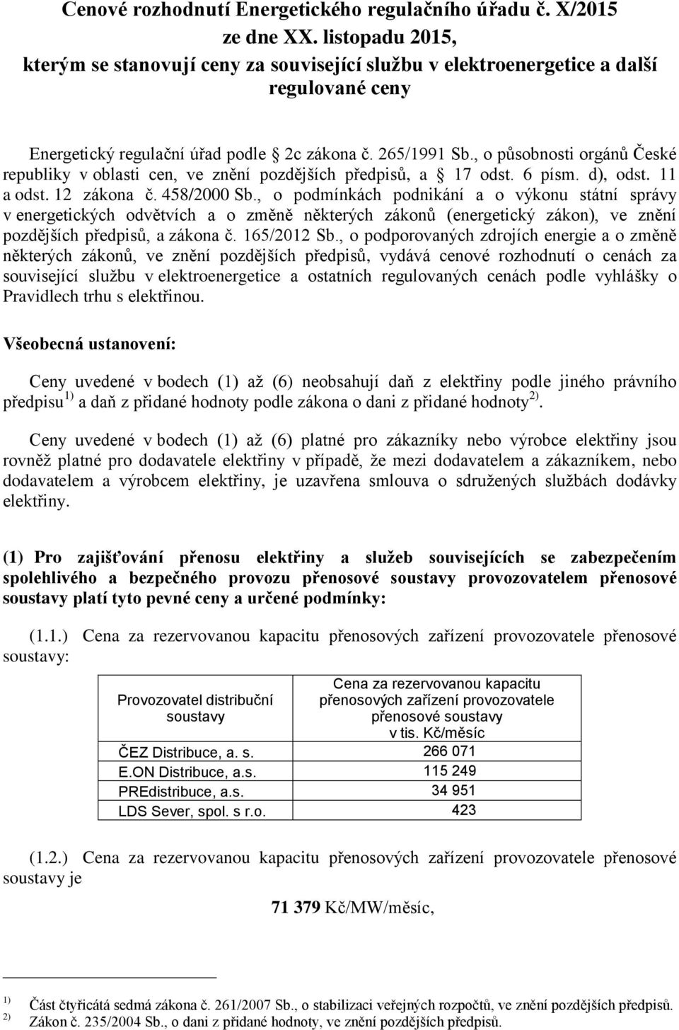 , o působnosti orgánů České republiky v oblasti cen, ve znění pozdějších předpisů, a 17 odst. 6 písm. d), odst. 11 a odst. 1 zákona č. 458/000 Sb.