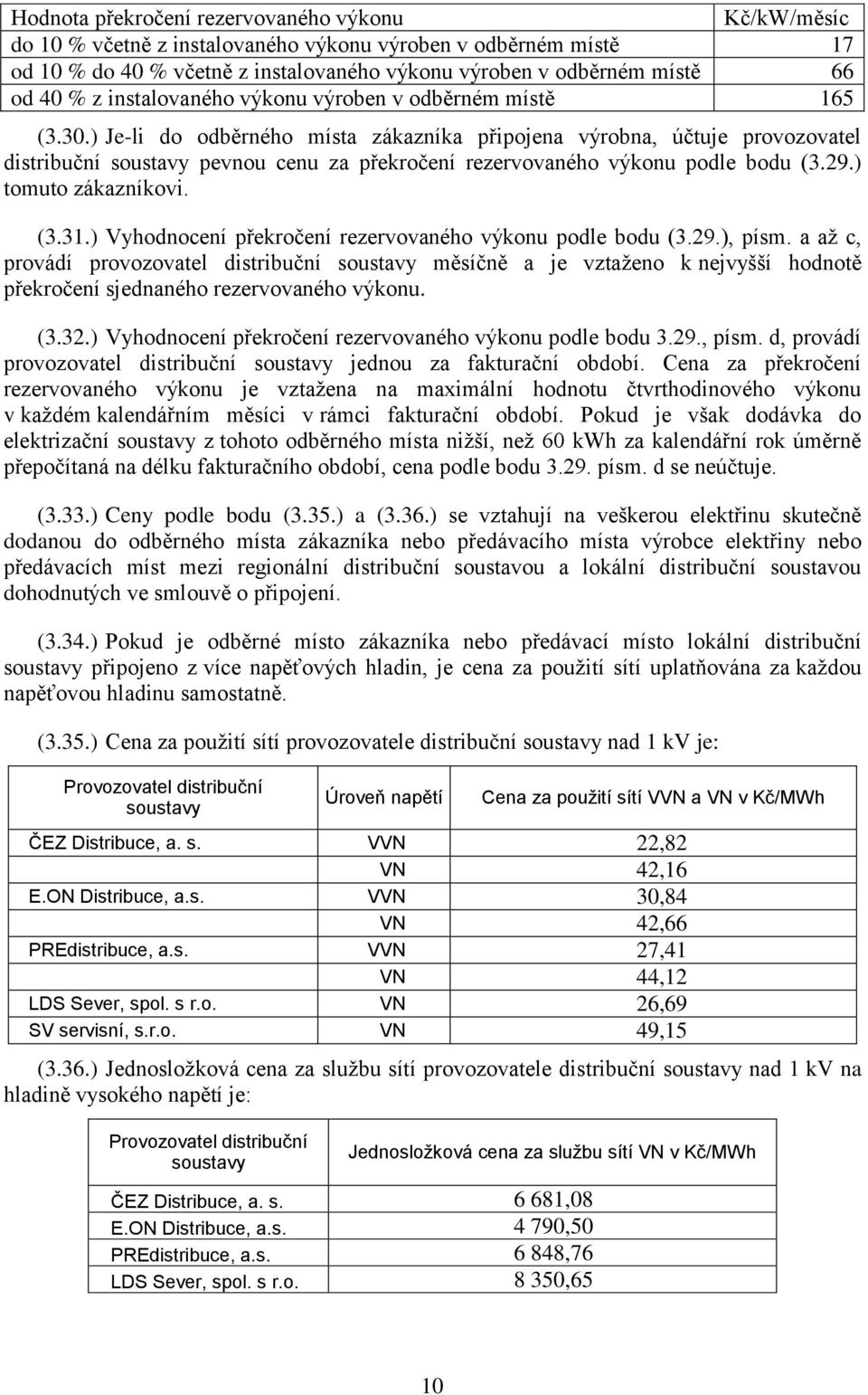 ) Je-li do odběrného místa zákazníka připojena výrobna, účtuje provozovatel distribuční soustavy pevnou cenu za překročení rezervovaného výkonu podle bodu (3.9.) tomuto zákazníkovi. (3.31.