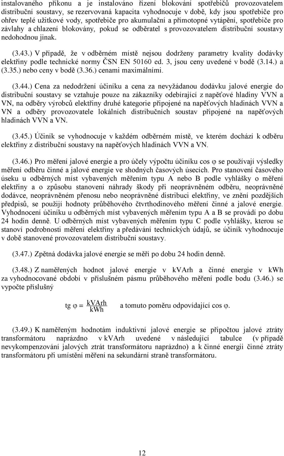 ) V případě, že v odběrném místě nejsou dodrženy parametry kvality dodávky elektřiny podle technické normy ČSN EN 50160 ed. 3, jsou ceny uvedené v bodě (3.14.) a (3.35.) nebo ceny v bodě (3.36.