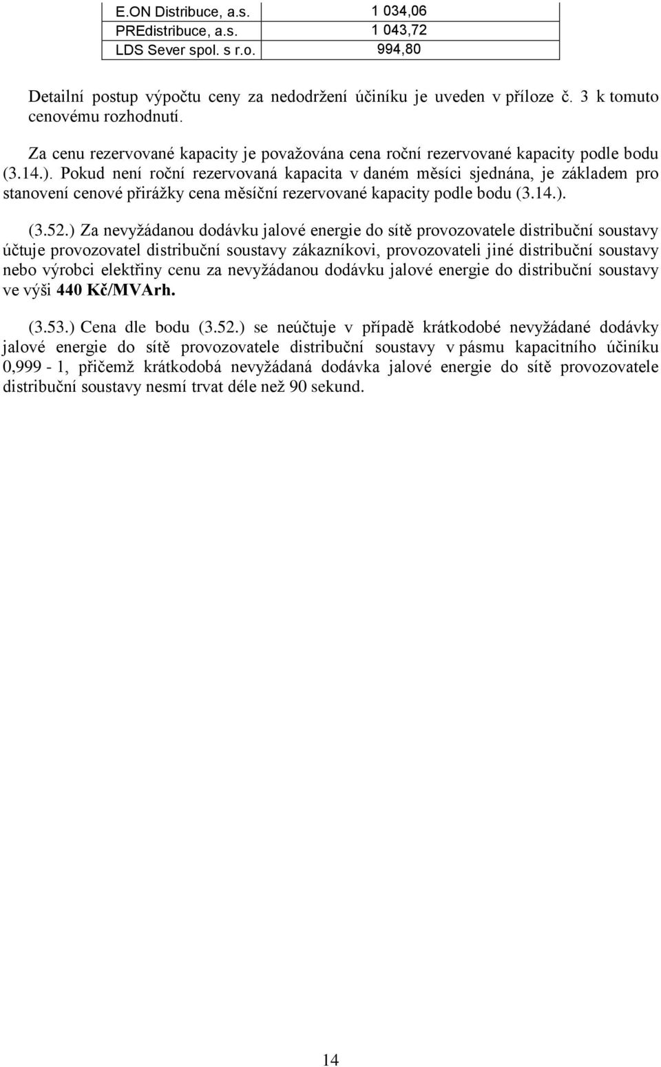 Pokud není roční rezervovaná kapacita v daném měsíci sjednána, je základem pro stanovení cenové přirážky cena měsíční rezervované kapacity podle bodu (3.14.). (3.5.