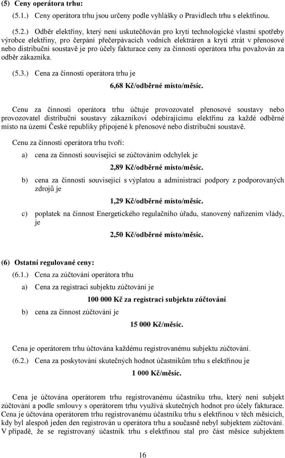 .) Odběr elektřiny, který není uskutečňován pro krytí technologické vlastní spotřeby výrobce elektřiny, pro čerpání přečerpávacích vodních elektráren a krytí ztrát v přenosové nebo distribuční