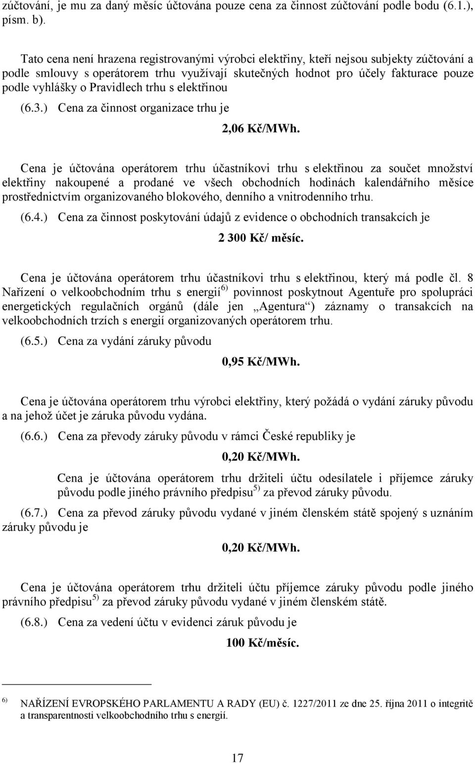 Pravidlech trhu s elektřinou (6.3.) Cena za činnost organizace trhu je,06 Kč/MWh.