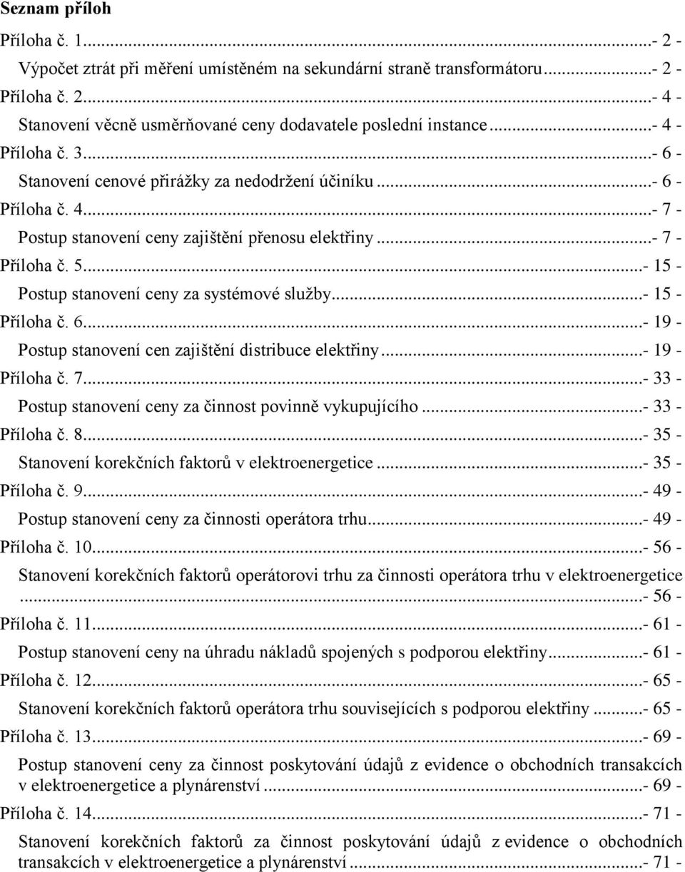 ..- 15 - Postup stanovení ceny za systémové služby...- 15 - Příloha č. 6...- 19 - Postup stanovení cen zajištění distribuce elektřiny...- 19 - Příloha č. 7.
