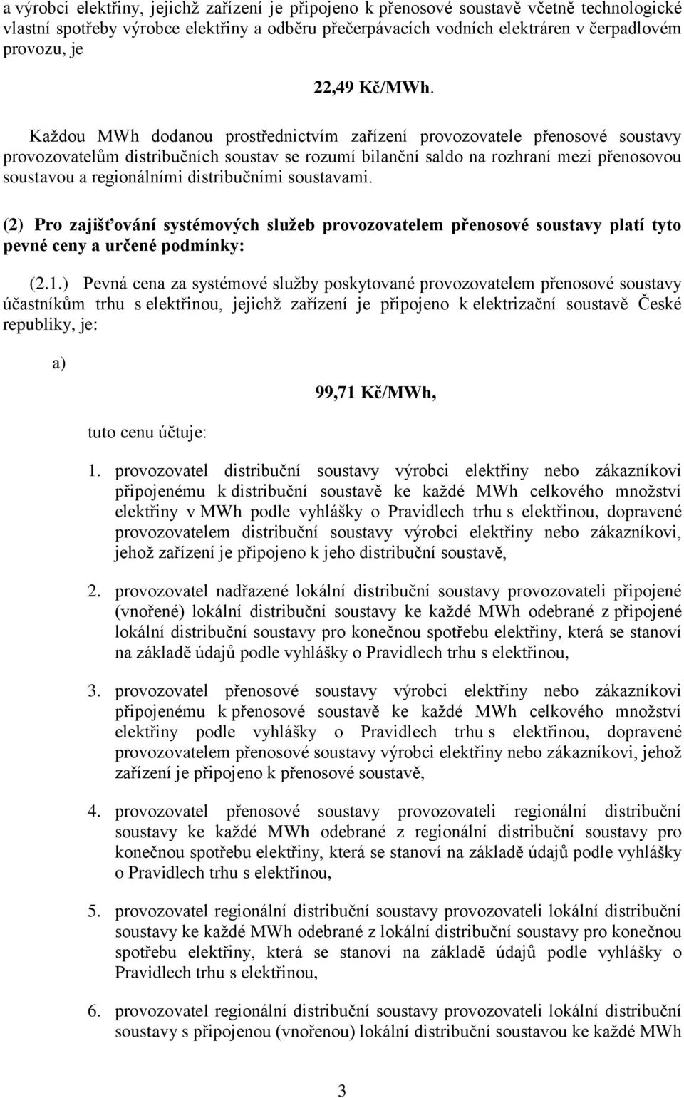 Každou MWh dodanou prostřednictvím zařízení provozovatele přenosové soustavy provozovatelům distribučních soustav se rozumí bilanční saldo na rozhraní mezi přenosovou soustavou a regionálními