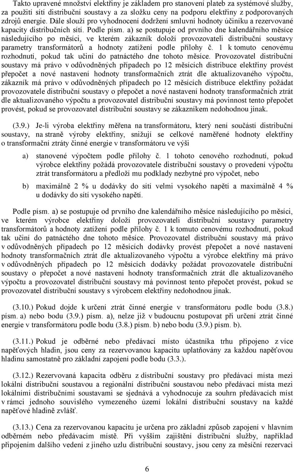 a) se postupuje od prvního dne kalendářního měsíce následujícího po měsíci, ve kterém zákazník doloží provozovateli distribuční soustavy parametry transformátorů a hodnoty zatížení podle přílohy č.