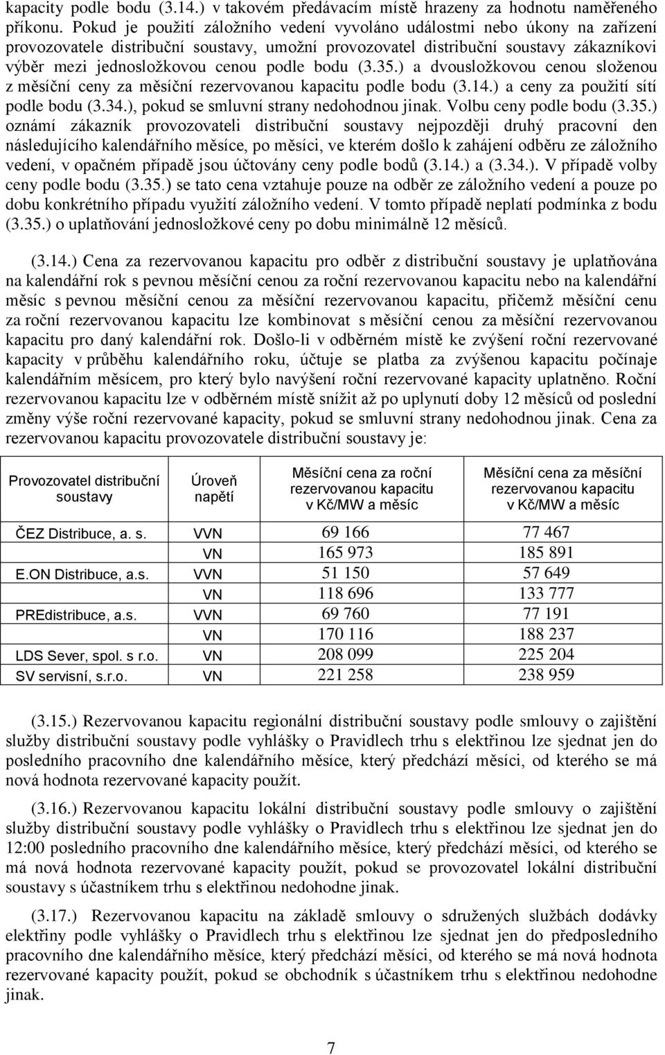 podle bodu (3.35.) a dvousložkovou cenou složenou z měsíční ceny za měsíční rezervovanou kapacitu podle bodu (3.14.) a ceny za použití sítí podle bodu (3.34.