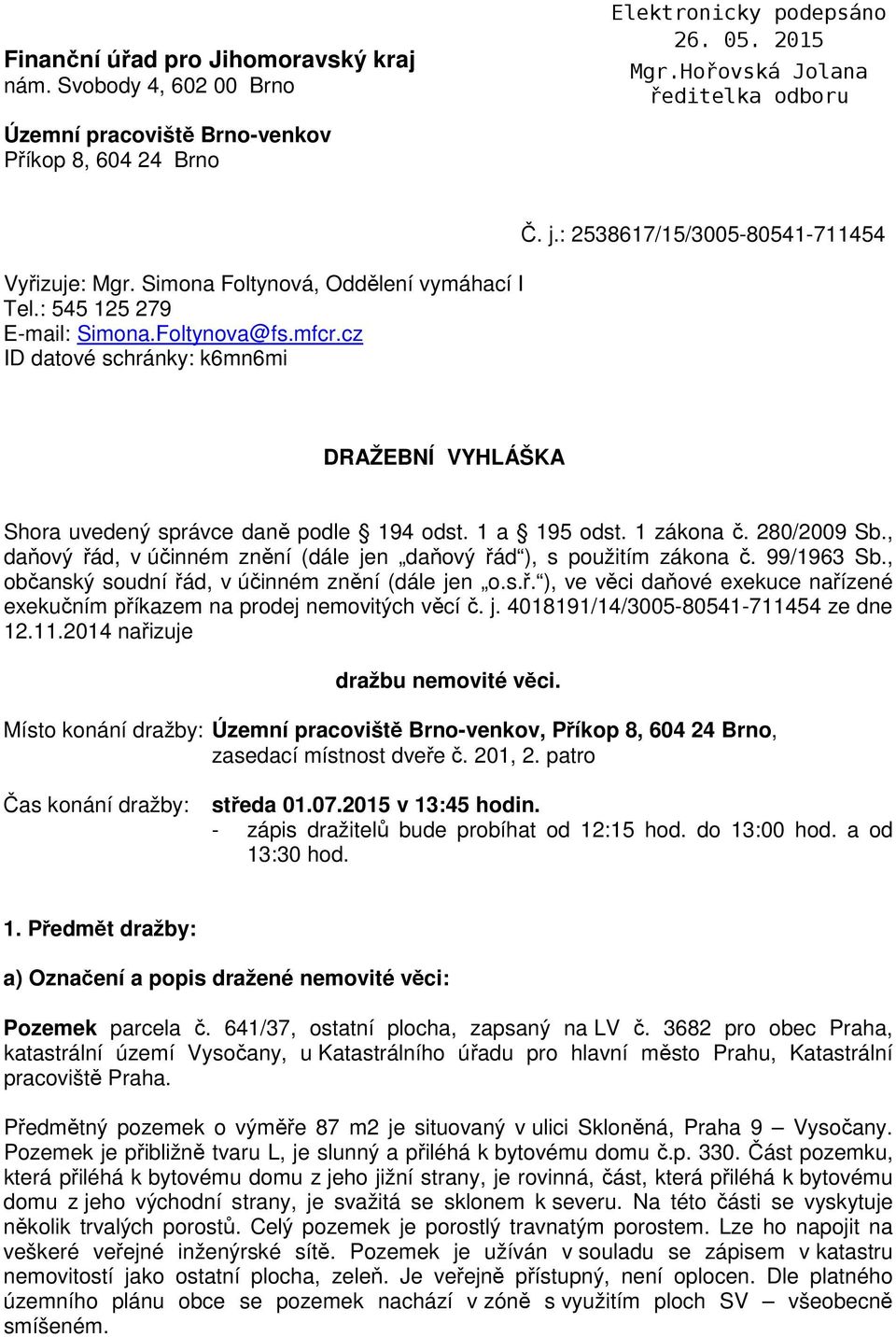 280/2009 Sb., daňový řád, v účinném znění (dále jen daňový řád ), s použitím zákona č. 99/1963 Sb., občanský soudní řád, v účinném znění (dále jen o.s.ř. ), ve věci daňové exekuce nařízené exekučním příkazem na prodej nemovitých věcí č.