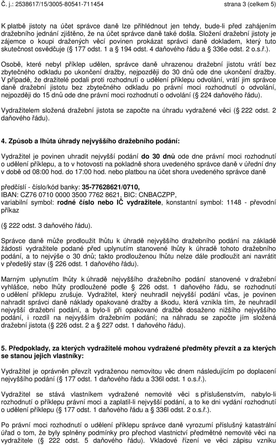 2 o.s.ř.). Osobě, které nebyl příklep udělen, správce daně uhrazenou dražební jistotu vrátí bez zbytečného odkladu po ukončení dražby, nejpozději do 30 dnů ode dne ukončení dražby.