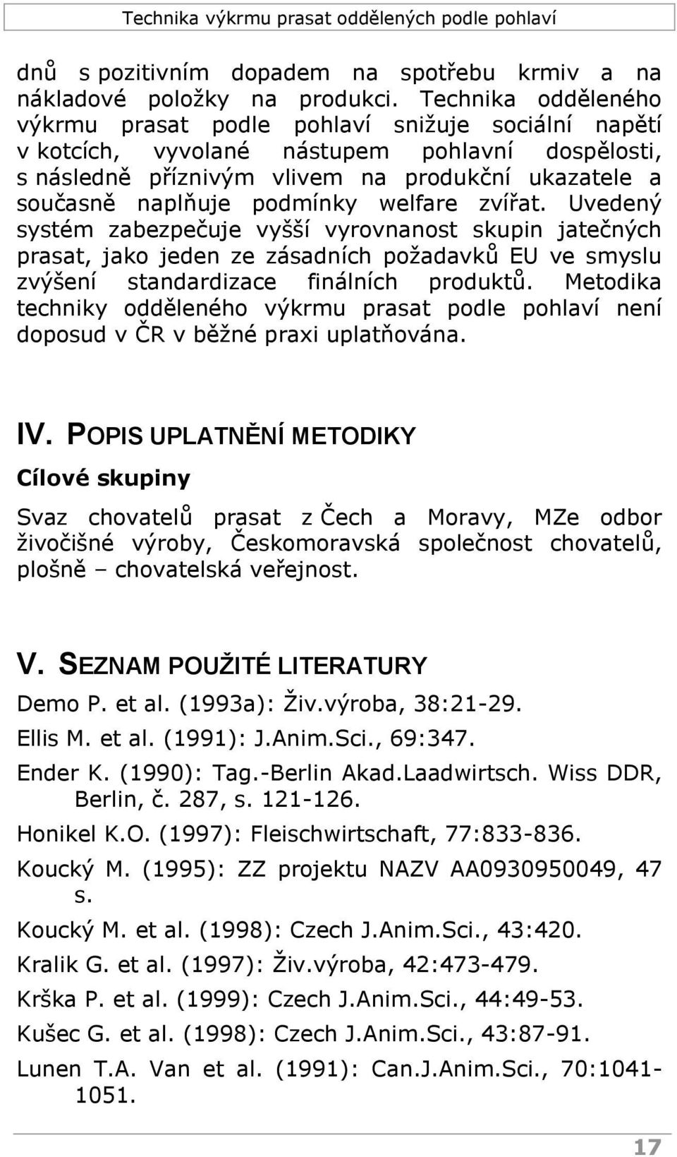 podmínky welfare zvířat. Uvedený systém zabezpečuje vyšší vyrovnanost skupin jatečných prasat, jako jeden ze zásadních požadavků EU ve smyslu zvýšení standardizace finálních produktů.