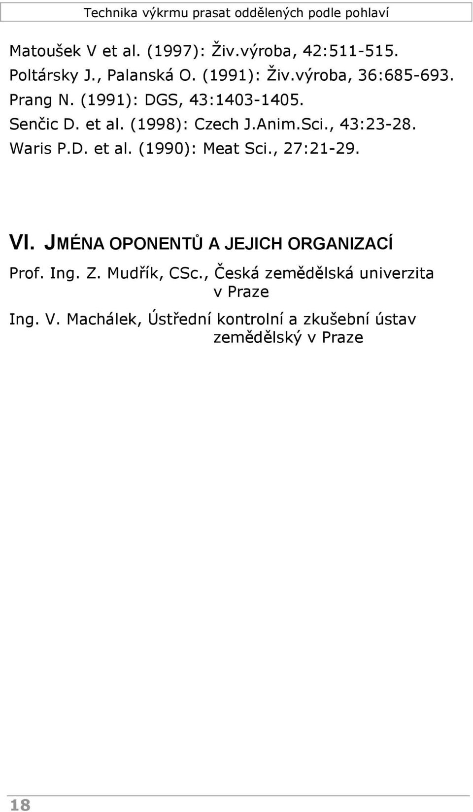 , 43:23-28. Waris P.D. et al. (1990): Meat Sci., 27:21-29. VI. JMÉNA OPONENTŮ A JEJICH ORGANIZACÍ Prof.